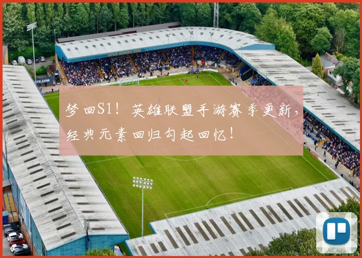 梦回S1!英雄联盟手游赛季更新,经典元素回归勾起回忆!