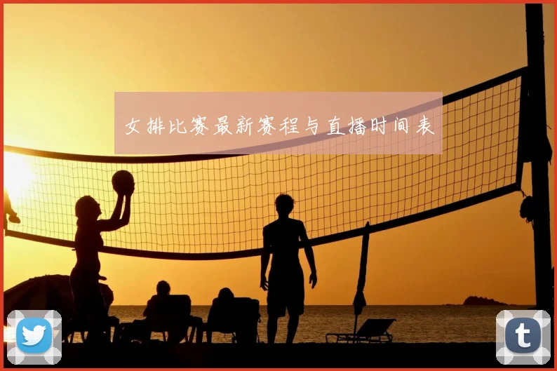 女排比赛最新赛程与直播时间表