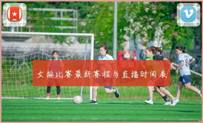女排比赛最新赛程与直播时间表